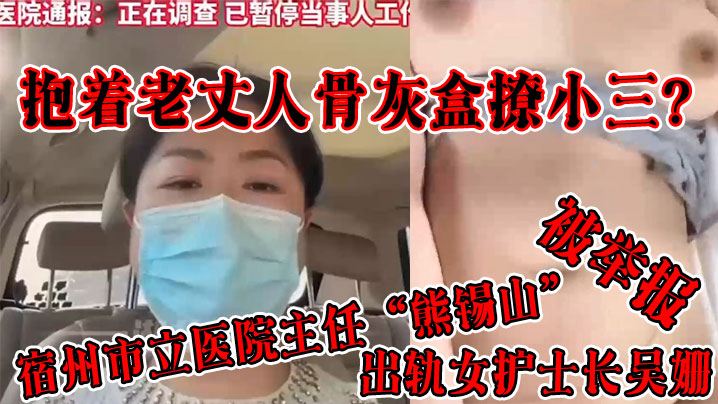 抱着老丈人骨灰盒撩小三？宿州市立医院主任“熊锡山”出轨女护士长吴姗被举报